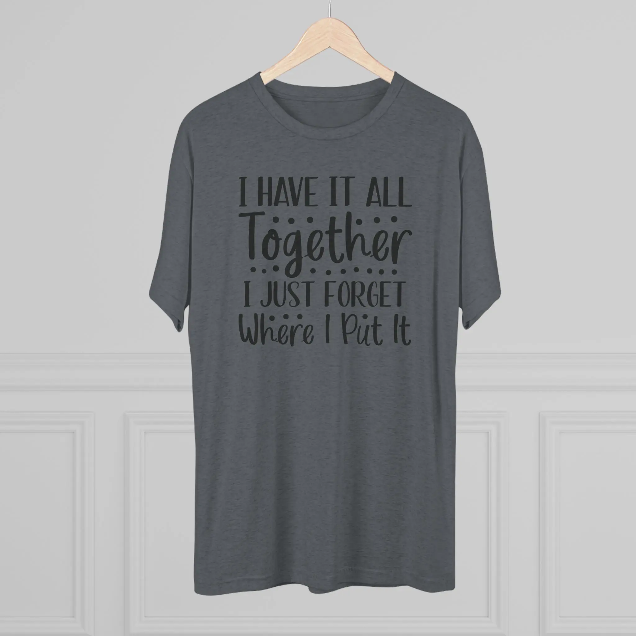 I Have It All Together, I Just Forget Where I Put It Tee | Funny Saying Shirt - Image 16
