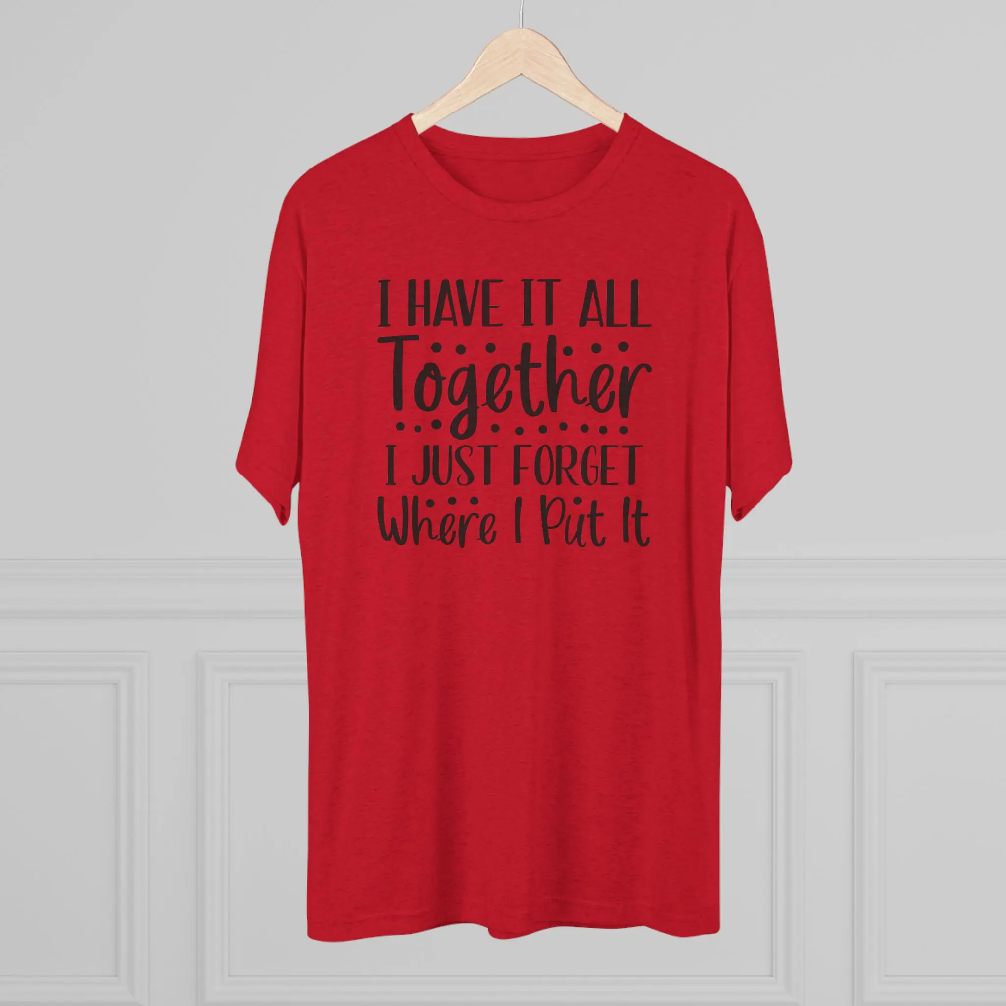 I Have It All Together, I Just Forget Where I Put It Tee | Funny Saying Shirt - Image 24