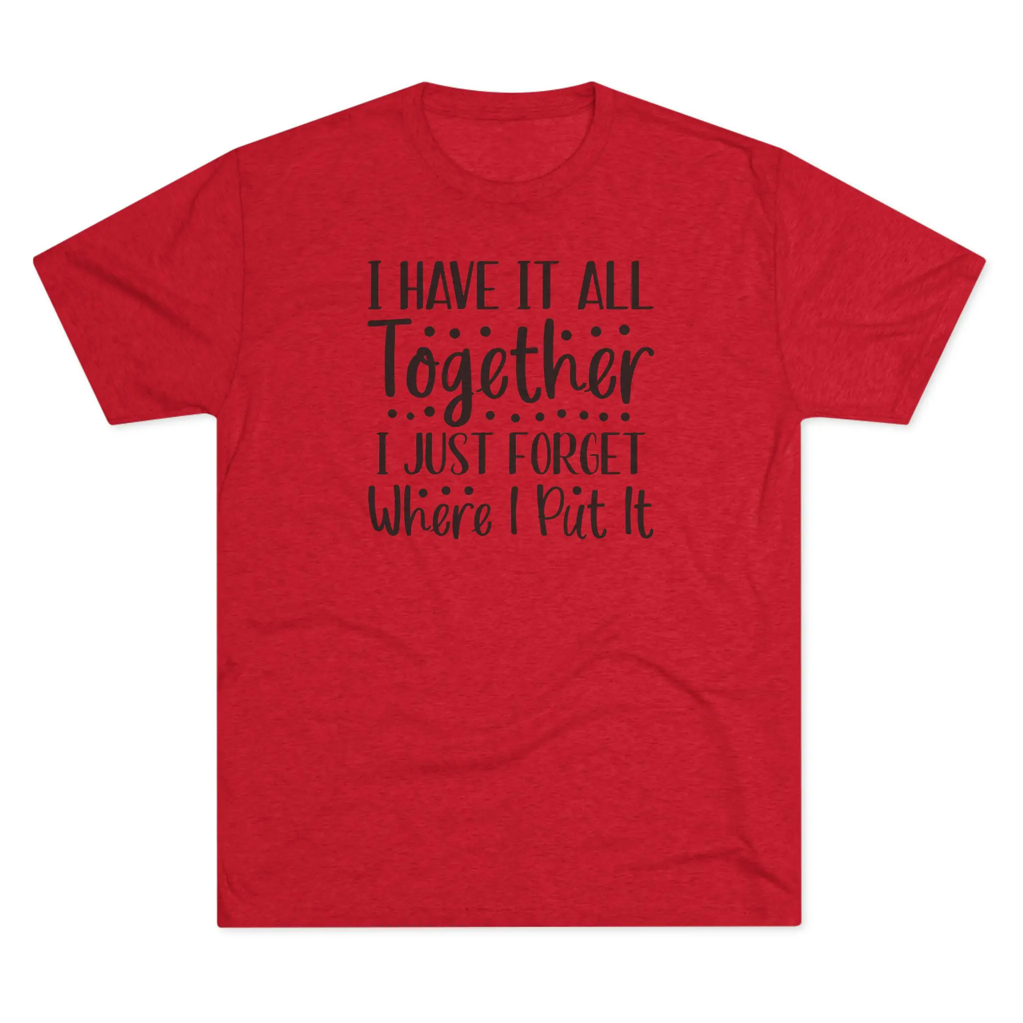 I Have It All Together, I Just Forget Where I Put It Tee | Funny Saying Shirt - Image 21