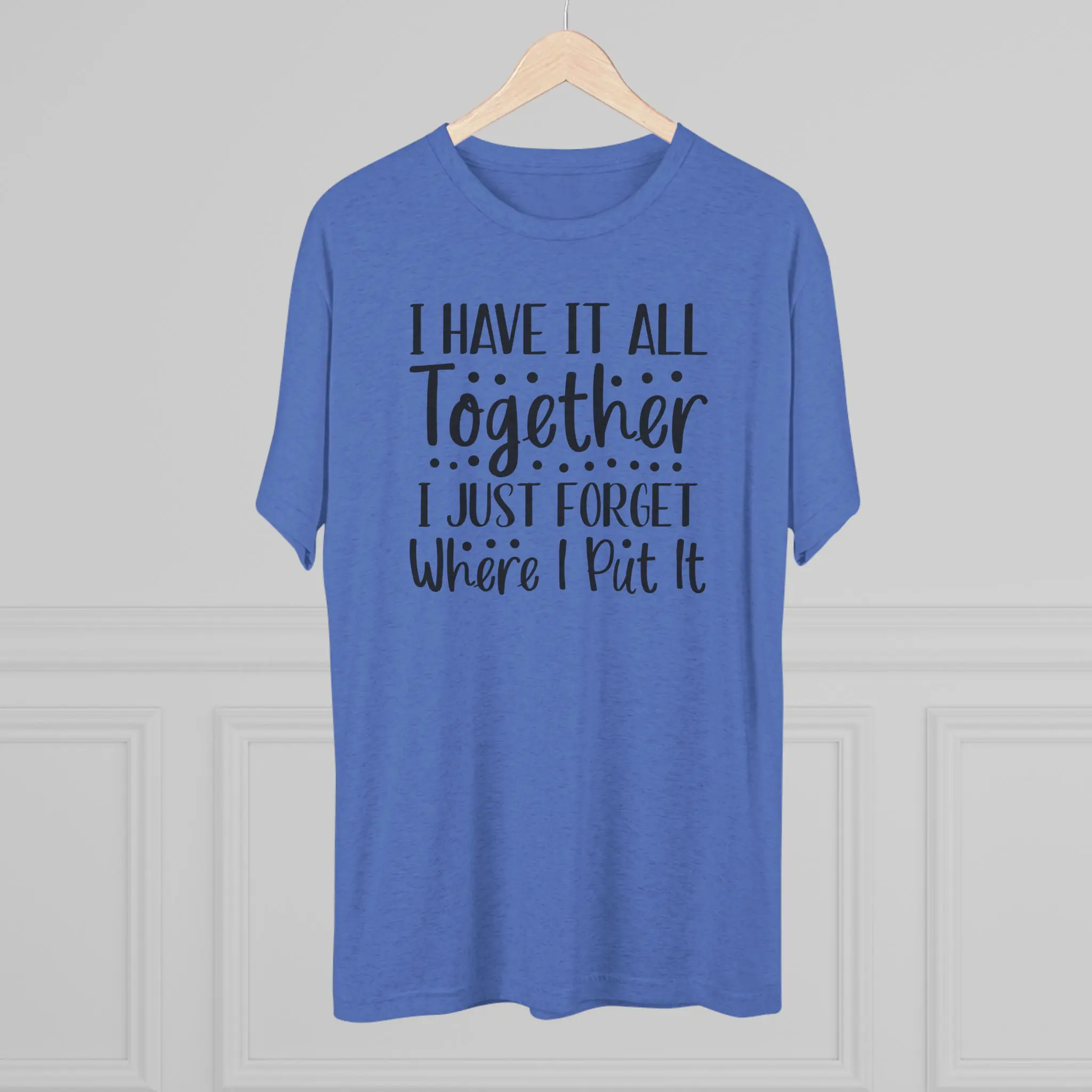 I Have It All Together, I Just Forget Where I Put It Tee | Funny Saying Shirt - Image 8