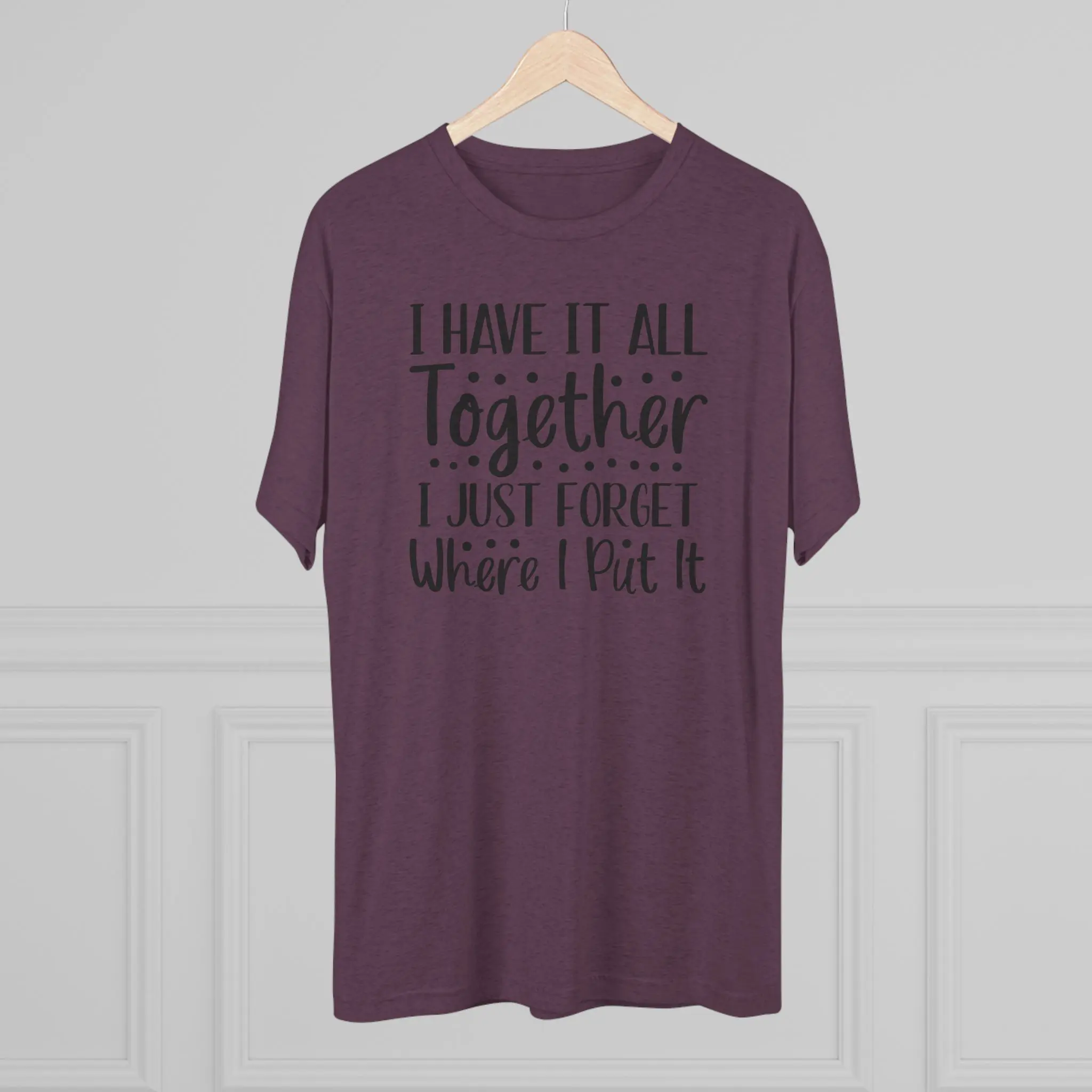 I Have It All Together, I Just Forget Where I Put It Tee | Funny Saying Shirt - Image 20