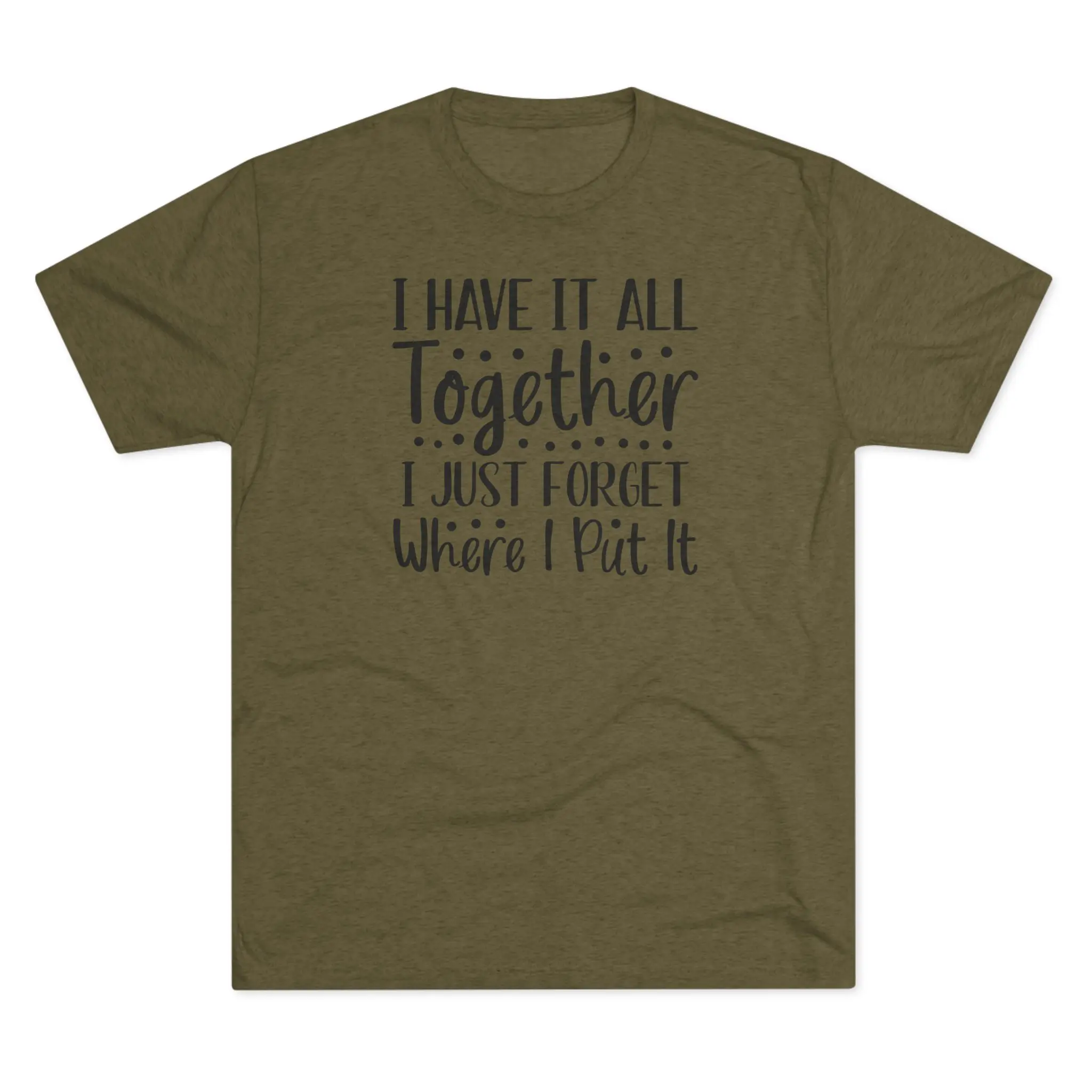 I Have It All Together, I Just Forget Where I Put It Tee | Funny Saying Shirt