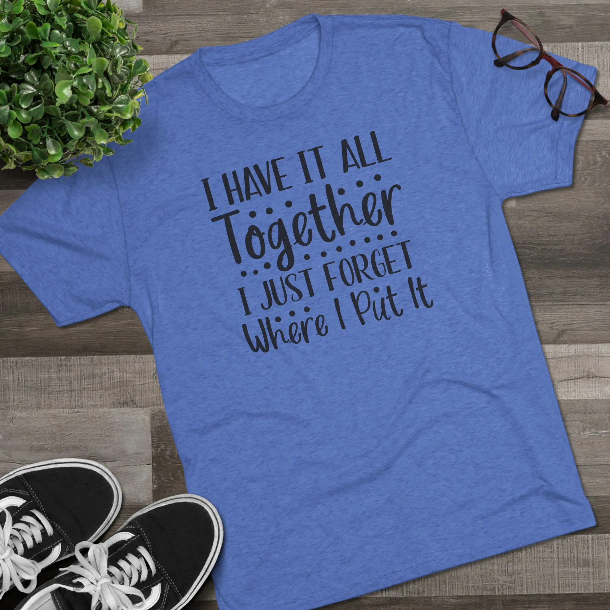 I Have It All Together, I Just Forget Where I Put It Tee | Funny Saying Shirt - Image 7