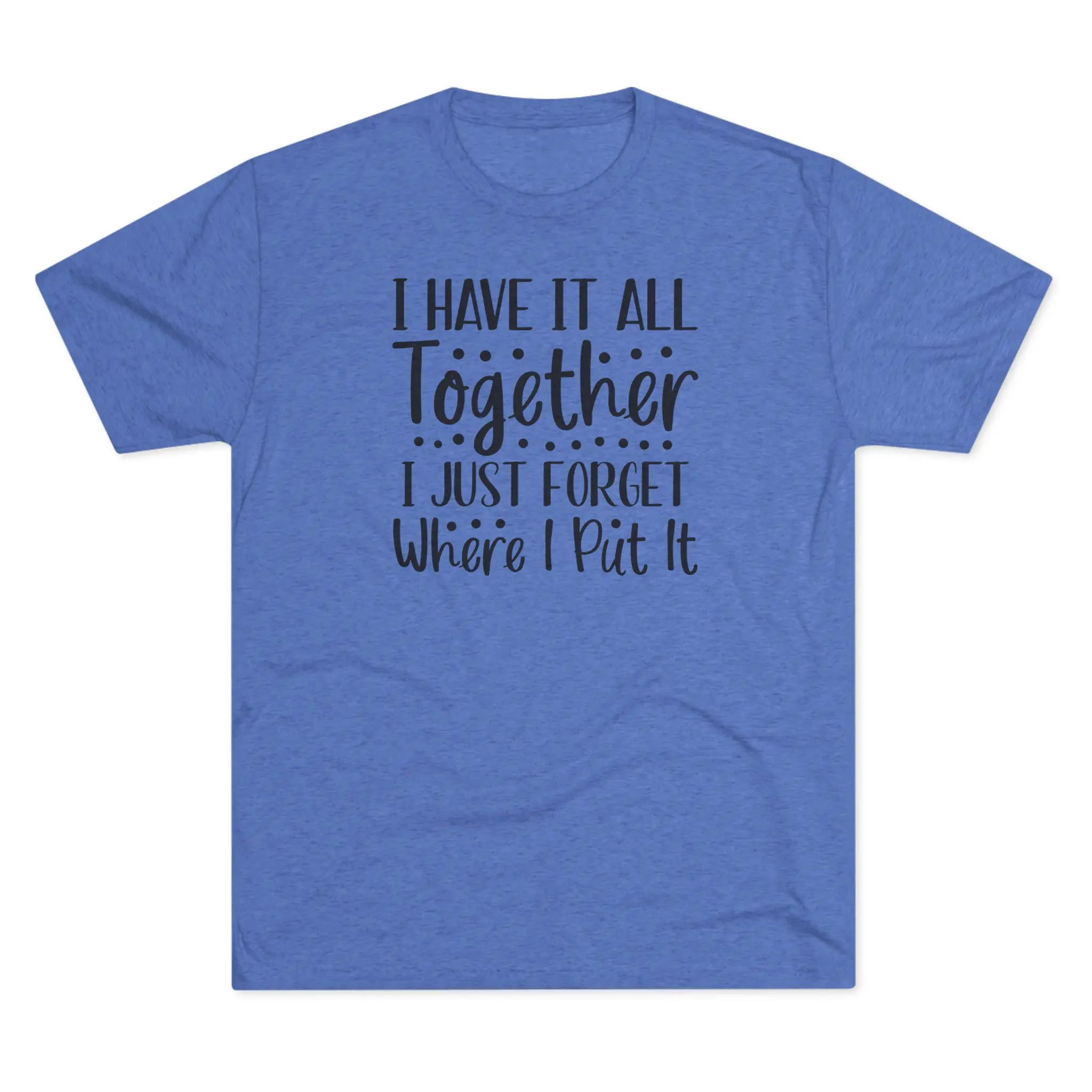 I Have It All Together, I Just Forget Where I Put It Tee | Funny Saying Shirt - Image 5