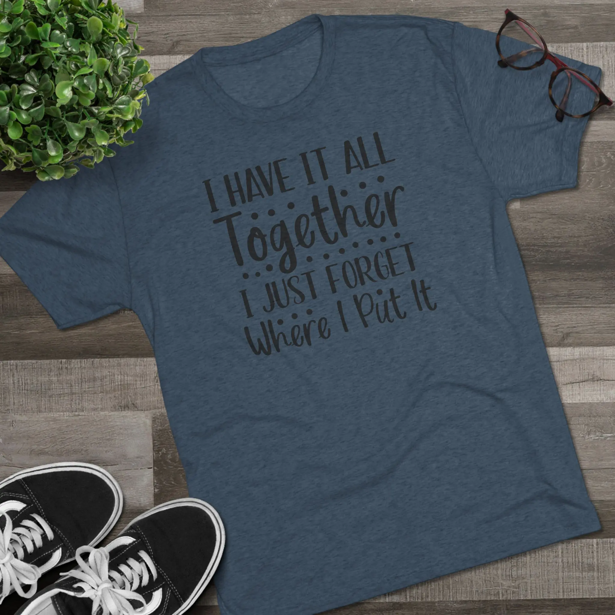 I Have It All Together, I Just Forget Where I Put It Tee | Funny Saying Shirt - Image 11