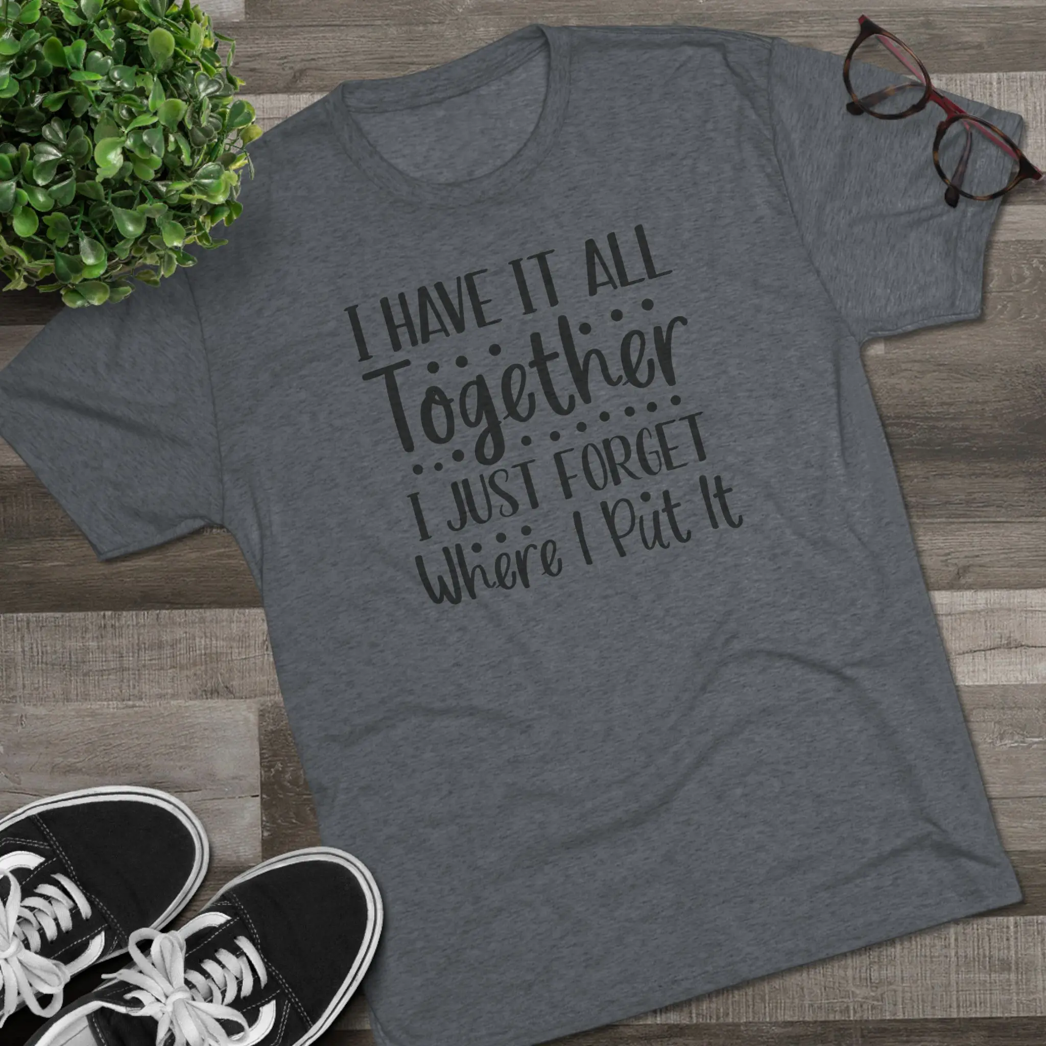 I Have It All Together, I Just Forget Where I Put It Tee | Funny Saying Shirt - Image 15