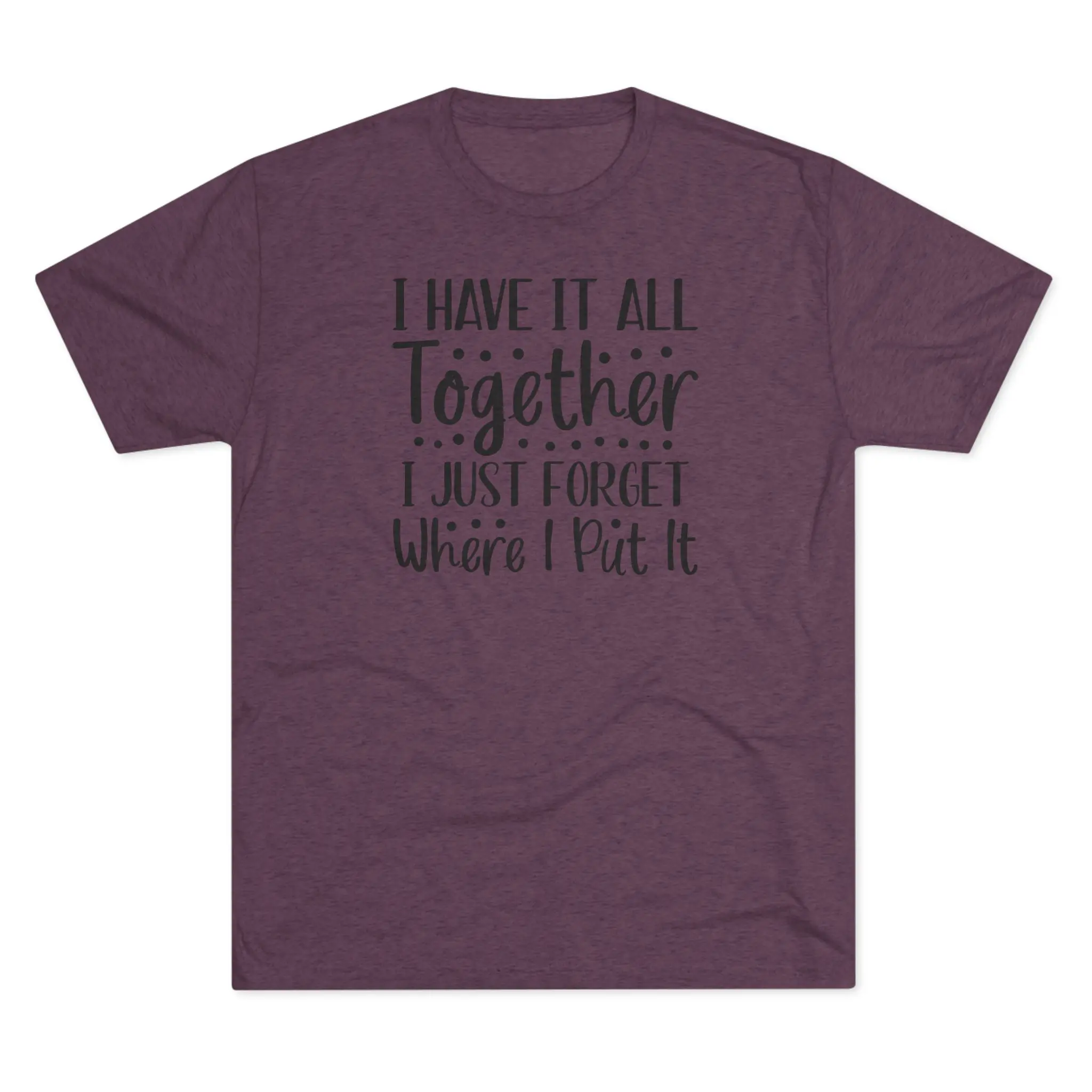 I Have It All Together, I Just Forget Where I Put It Tee | Funny Saying Shirt - Image 17