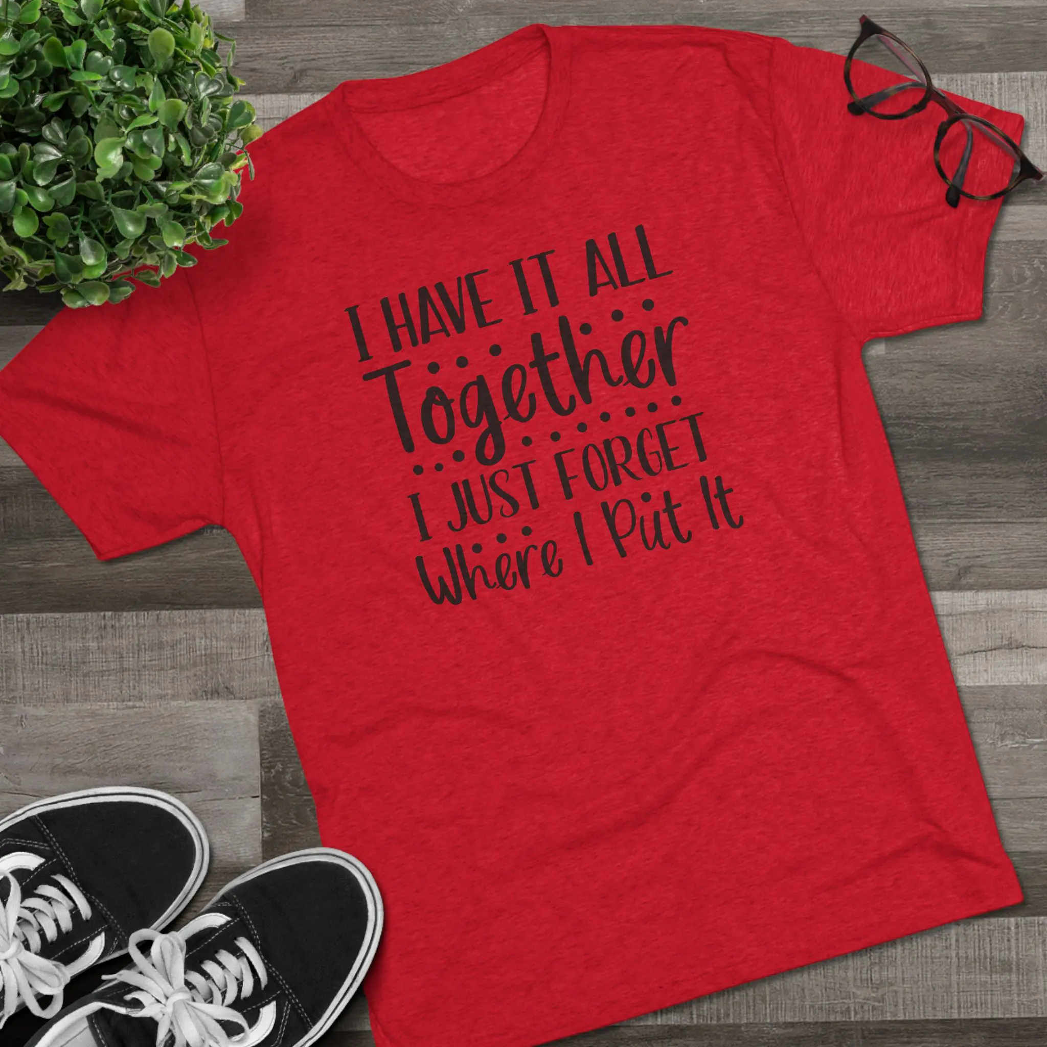 I Have It All Together, I Just Forget Where I Put It Tee | Funny Saying Shirt - Image 23
