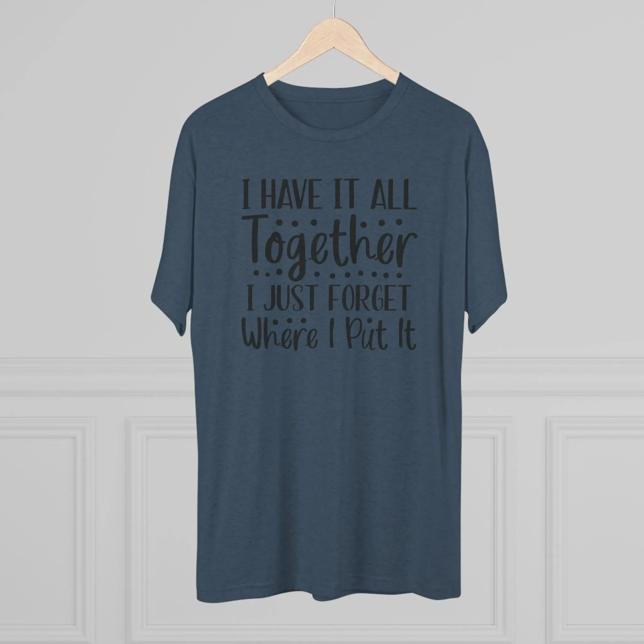 I Have It All Together, I Just Forget Where I Put It Tee | Funny Saying Shirt - Image 12